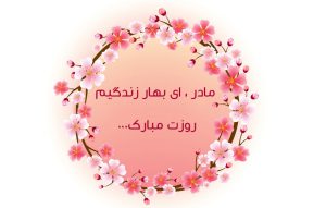 روز مادر مبارک « مادر ای بهار زندگی »