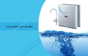 راهنمای خرید دستگاه تصفیه آب خانگی و نکات و ویژگی ها
