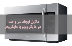 علت سر و صدای مایکروویو یا مایکروفر