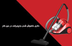 علت خاموش شدن ناگهانی جاروبرقی چیست ؟ نحوه برطرف کردن آن