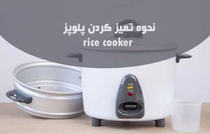 نحوه تمیز کردن پلوپز و نکات شستن پلوپز برقی