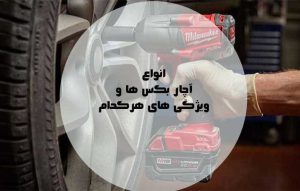 انواع آچار بکس برقی، بادی و شارژی ؛ ویژگی ها، کاربرد و مقایسه