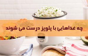 چه غذاهایی با پلوپز درست می شوند ؟
