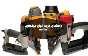 راهنمای خرید میخکوب ؛ معرفی و مقایسه انواع میخکوب ها