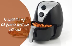 چه غذاهایی با سرخ کن بدون روغن میتوان درست کرد
