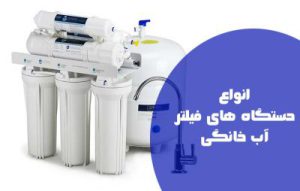 انواع دستگاه تصفیه آب خانگی ؛ مزایا و معایب