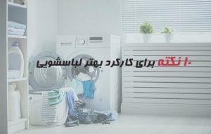 10 نکته استفاده از لباسشویی ؛ نکات طلایی برای کارکرد بهتر لباسشویی