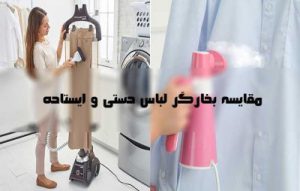مزایا و معایب اتو بخارگر دستی و ایستاده ؛ مقایسه