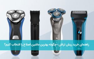 راهنمای خرید ریش تراش ؛ چگونه بهترین ماشین اصلاح را انتخاب کنیم؟