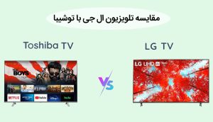 مقایسه تلویزیون ال جی با توشیبا بررسی تفاوت ها
